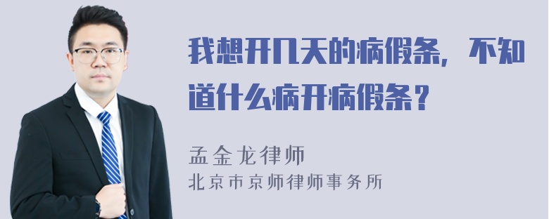 我想开几天的病假条，不知道什么病开病假条？