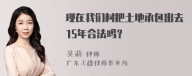 现在我们村把土地承包出去15年合法吗？