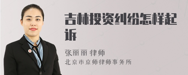 吉林投资纠纷怎样起诉