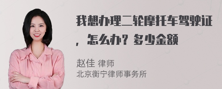 我想办理二轮摩托车驾驶证，怎么办？多少金额