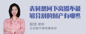 表舅想问下离婚不能够分割的财产有哪些