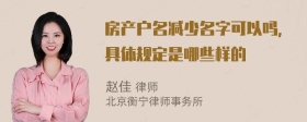 房产户名减少名字可以吗，具体规定是哪些样的