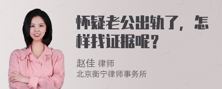 怀疑老公出轨了，怎样找证据呢？