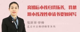 离婚后小孩归我抚养，我想跟小孩改姓申请书要如何写