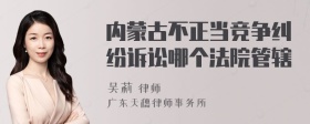 内蒙古不正当竞争纠纷诉讼哪个法院管辖