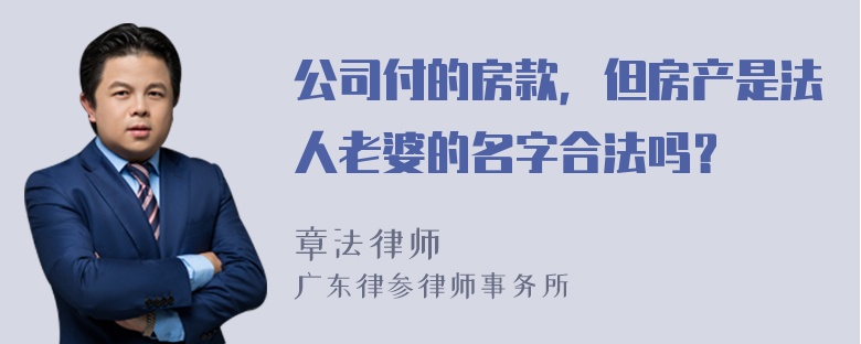 公司付的房款，但房产是法人老婆的名字合法吗？