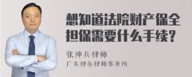 想知道法院财产保全担保需要什么手续？