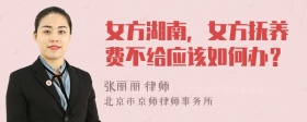 女方湖南，女方抚养费不给应该如何办？