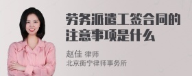 劳务派遣工签合同的注意事项是什么