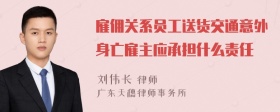 雇佣关系员工送货交通意外身亡雇主应承担什么责任