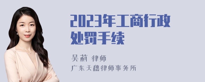 2023年工商行政处罚手续