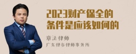 2023财产保全的条件是应该如何的