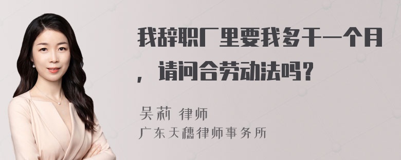 我辞职厂里要我多干一个月，请问合劳动法吗？