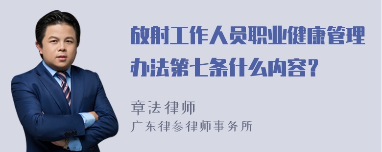 放射工作人员职业健康管理办法第七条什么内容？