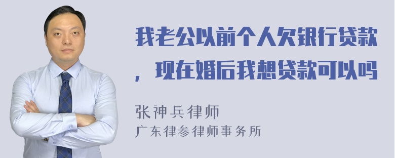 我老公以前个人欠银行贷款，现在婚后我想贷款可以吗