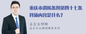 重庆市消防条例第四十七条具体内容是什么？