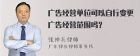 广告经营单位可以自行变更广告经营范围吗？