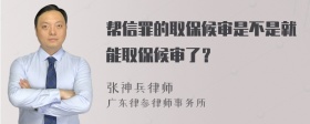 帮信罪的取保候审是不是就能取保候审了？