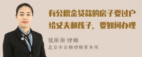 有公积金贷款的房子要过户给丈夫和孩子，要如何办理