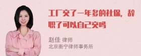 工厂交了一年多的社保，辞职了可以自己交吗