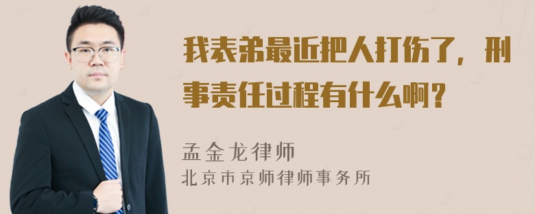 我表弟最近把人打伤了，刑事责任过程有什么啊？