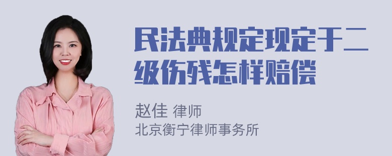 民法典规定现定于二级伤残怎样赔偿
