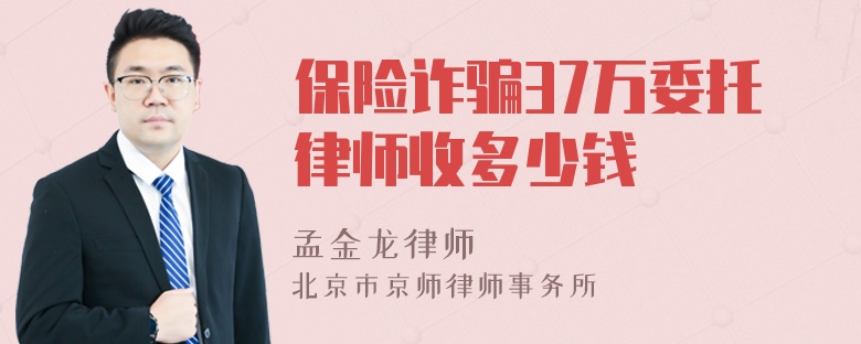 保险诈骗37万委托律师收多少钱