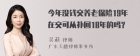 今年没钱交养老保险19年在交可从补回18年的吗？