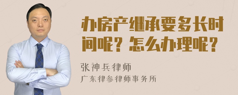 办房产继承要多长时间呢？怎么办理呢？