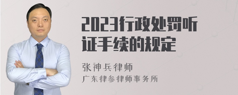 2023行政处罚听证手续的规定