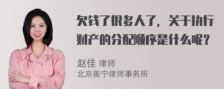 欠钱了很多人了，关于执行财产的分配顺序是什么呢？