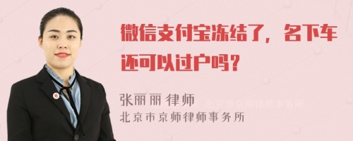 微信支付宝冻结了，名下车还可以过户吗？