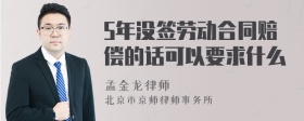 5年没签劳动合同赔偿的话可以要求什么