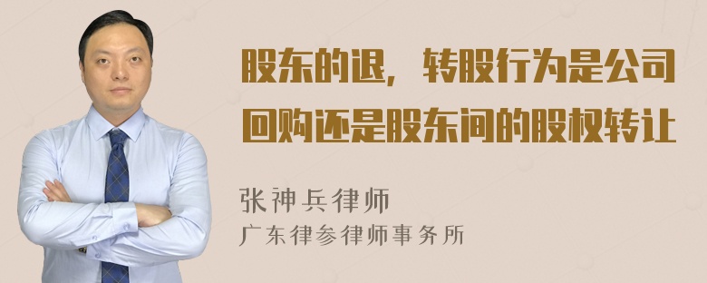 股东的退，转股行为是公司回购还是股东间的股权转让