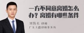 一方不同意离婚怎么办？离婚有哪些条件