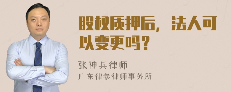 股权质押后，法人可以变更吗？