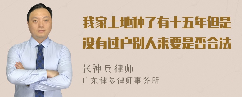 我家土地种了有十五年但是没有过户别人来要是否合法