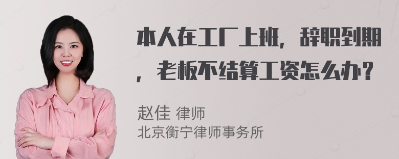 本人在工厂上班，辞职到期，老板不结算工资怎么办？