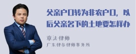 父亲户口转为非农户口，以后父亲名下的土地要怎样办