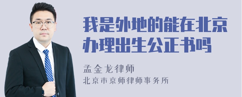 我是外地的能在北京办理出生公正书吗