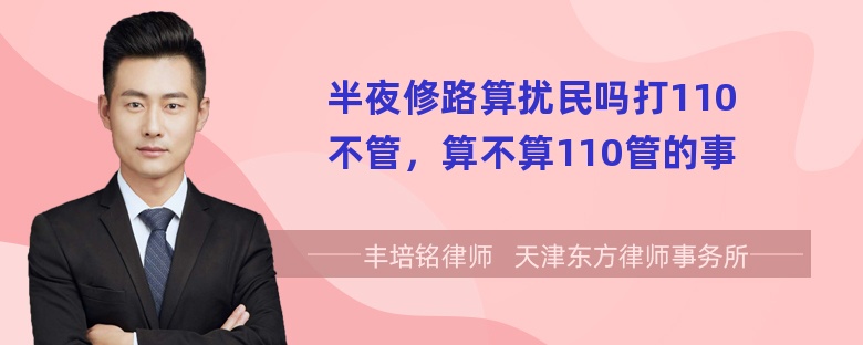 半夜修路算扰民吗打110不管，算不算110管的事