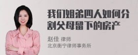 我们姐弟四人如何分割父母留下的房产