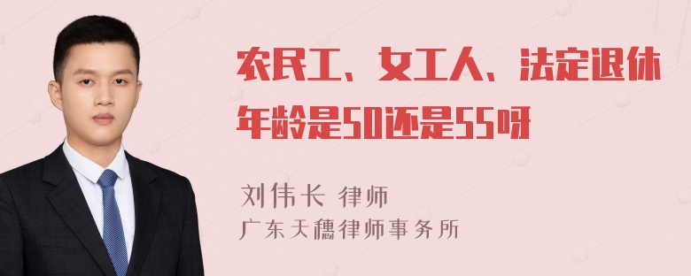 农民工、女工人、法定退休年龄是50还是55呀