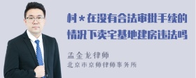 村＊在没有合法审批手续的情况下卖宅基地建房违法吗