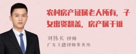 农村房产证属老人所有，子女出资翻盖，房产属于谁