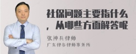 社保问题主要指什么，从哪些方面解答呢