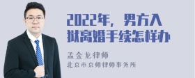 2022年，男方入狱离婚手续怎样办