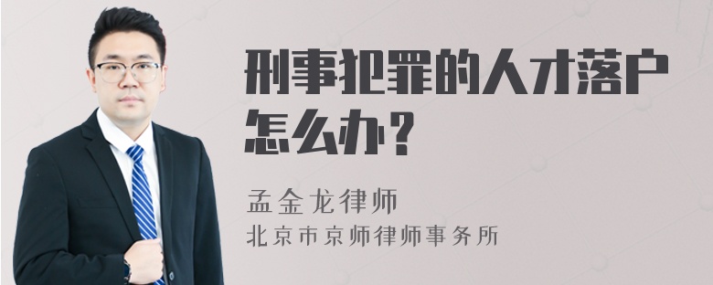 刑事犯罪的人才落户怎么办？