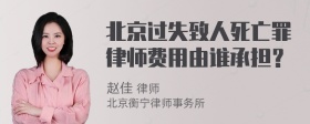 北京过失致人死亡罪律师费用由谁承担？