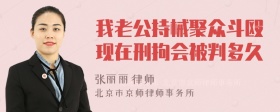 我老公持械聚众斗殴现在刑拘会被判多久